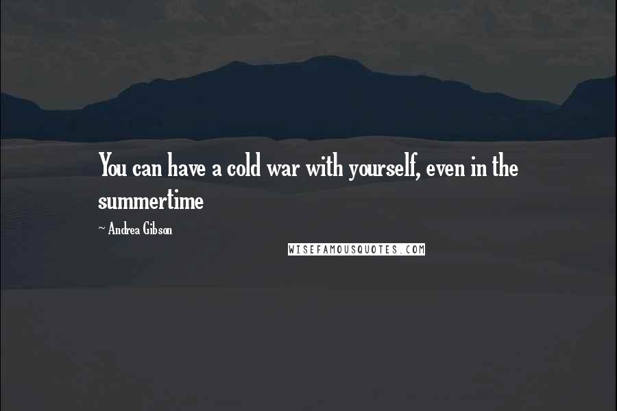 Andrea Gibson Quotes: You can have a cold war with yourself, even in the summertime