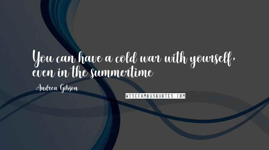 Andrea Gibson Quotes: You can have a cold war with yourself, even in the summertime