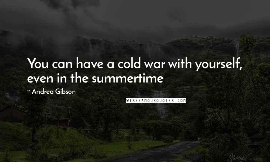 Andrea Gibson Quotes: You can have a cold war with yourself, even in the summertime