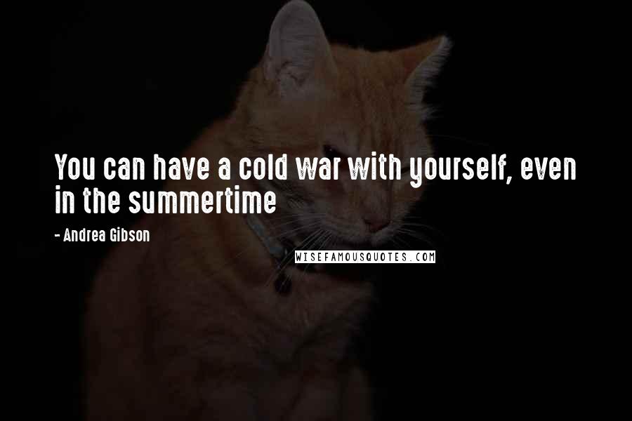Andrea Gibson Quotes: You can have a cold war with yourself, even in the summertime