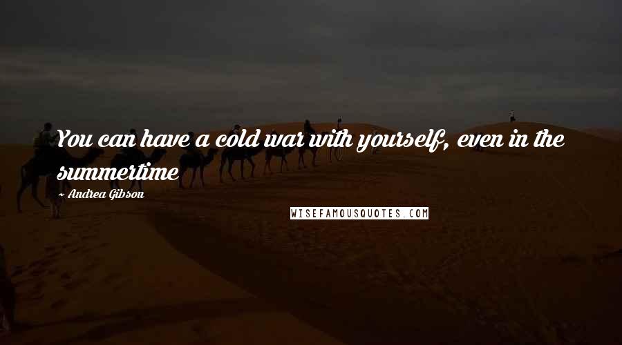 Andrea Gibson Quotes: You can have a cold war with yourself, even in the summertime