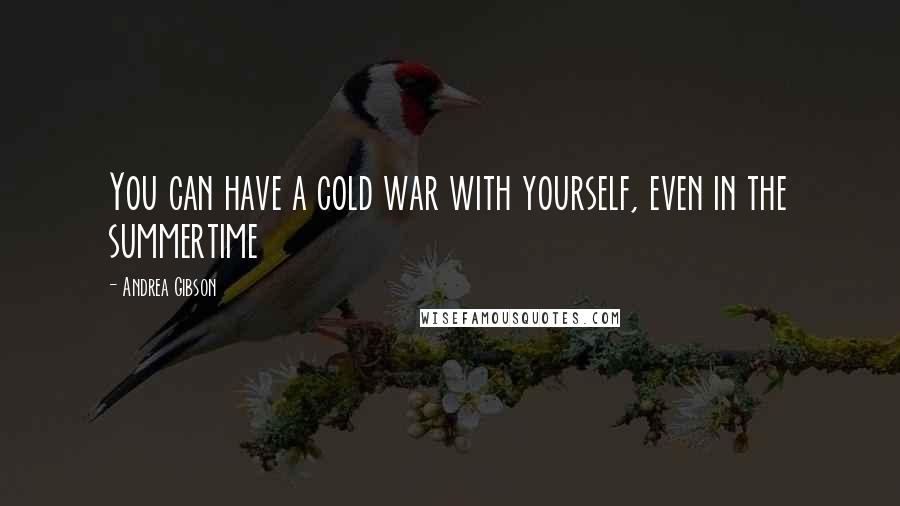 Andrea Gibson Quotes: You can have a cold war with yourself, even in the summertime