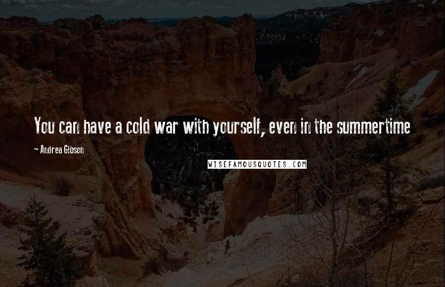 Andrea Gibson Quotes: You can have a cold war with yourself, even in the summertime