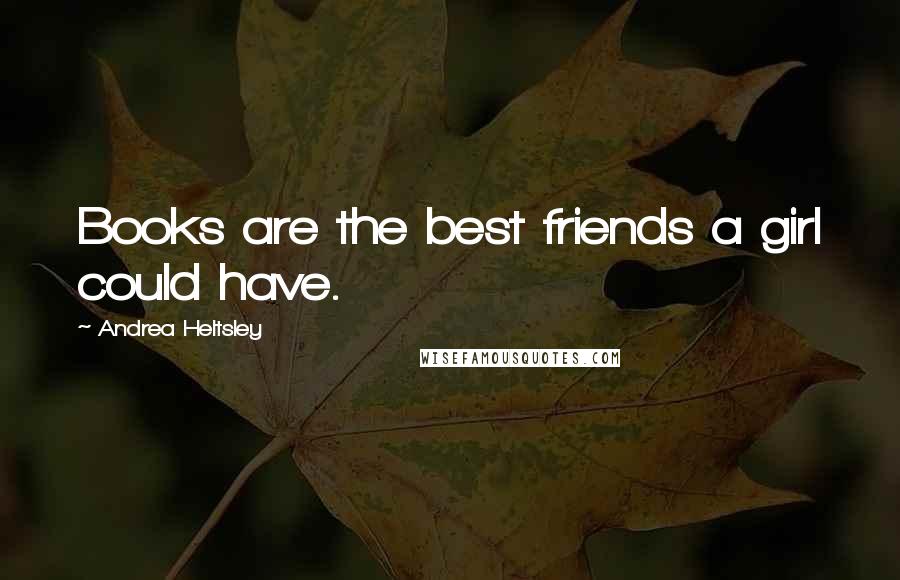 Andrea Heltsley Quotes: Books are the best friends a girl could have.