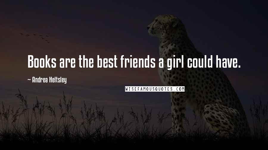 Andrea Heltsley Quotes: Books are the best friends a girl could have.