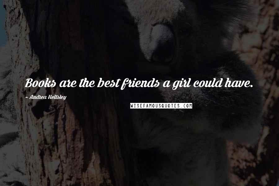 Andrea Heltsley Quotes: Books are the best friends a girl could have.