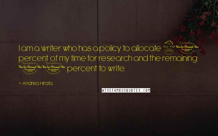 Andrea Hirata Quotes: I am a writer who has a policy to allocate 90 percent of my time for research and the remaining 10 percent to write.