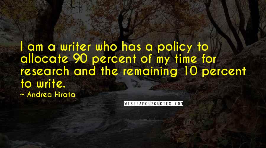 Andrea Hirata Quotes: I am a writer who has a policy to allocate 90 percent of my time for research and the remaining 10 percent to write.