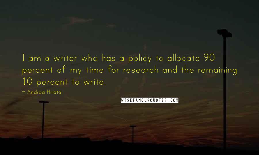 Andrea Hirata Quotes: I am a writer who has a policy to allocate 90 percent of my time for research and the remaining 10 percent to write.