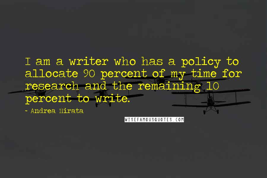 Andrea Hirata Quotes: I am a writer who has a policy to allocate 90 percent of my time for research and the remaining 10 percent to write.