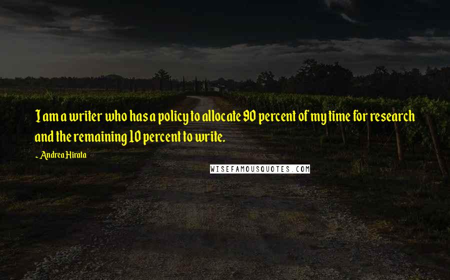 Andrea Hirata Quotes: I am a writer who has a policy to allocate 90 percent of my time for research and the remaining 10 percent to write.