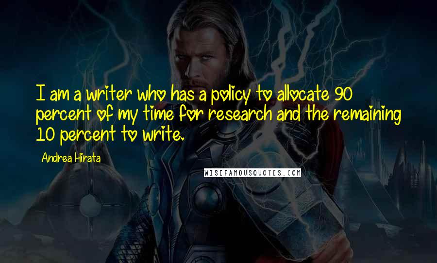 Andrea Hirata Quotes: I am a writer who has a policy to allocate 90 percent of my time for research and the remaining 10 percent to write.