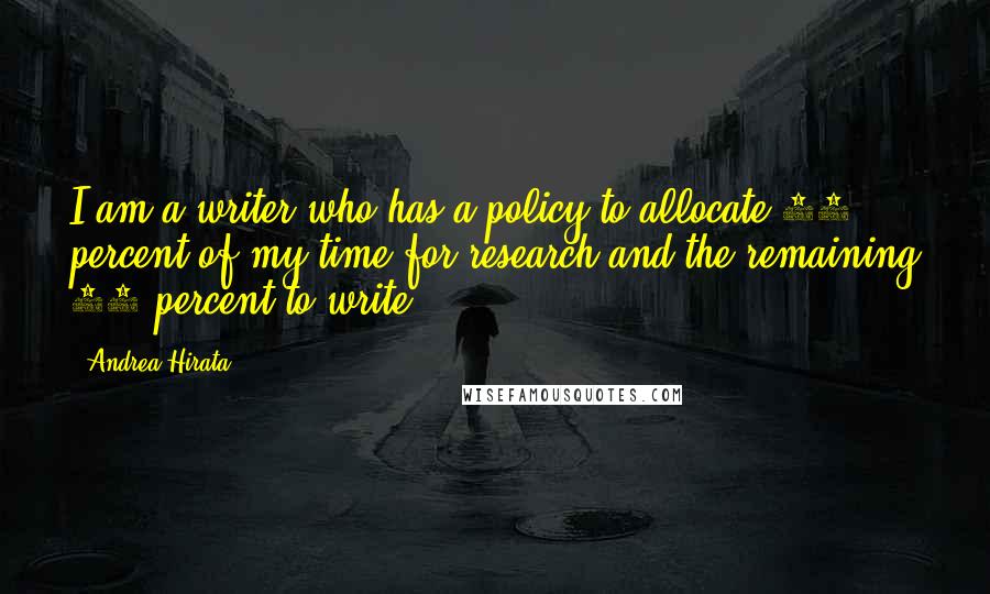 Andrea Hirata Quotes: I am a writer who has a policy to allocate 90 percent of my time for research and the remaining 10 percent to write.