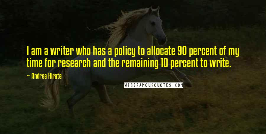 Andrea Hirata Quotes: I am a writer who has a policy to allocate 90 percent of my time for research and the remaining 10 percent to write.