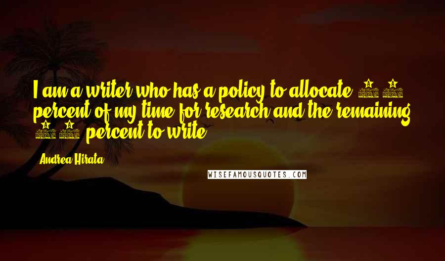 Andrea Hirata Quotes: I am a writer who has a policy to allocate 90 percent of my time for research and the remaining 10 percent to write.