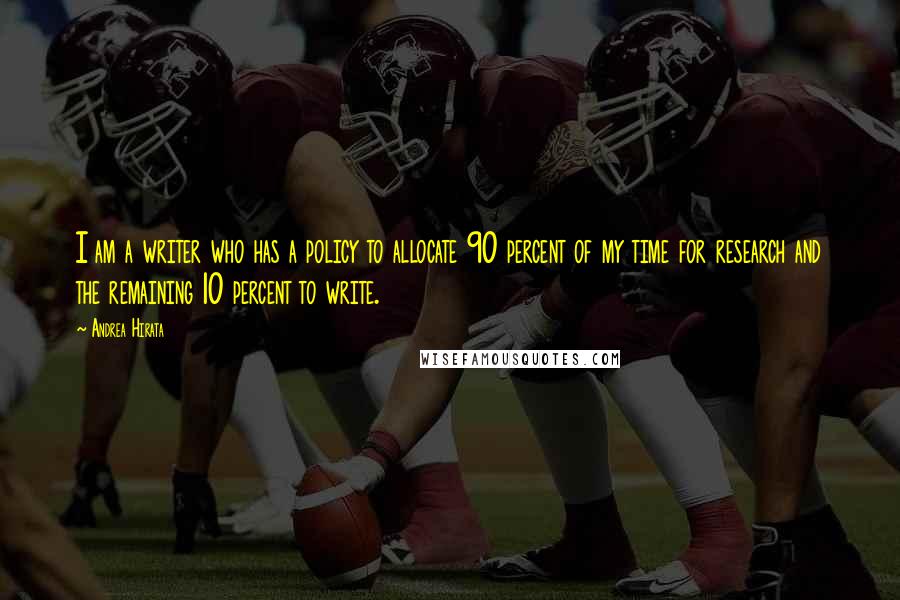 Andrea Hirata Quotes: I am a writer who has a policy to allocate 90 percent of my time for research and the remaining 10 percent to write.