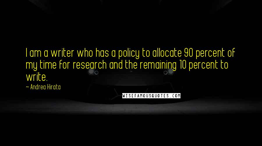 Andrea Hirata Quotes: I am a writer who has a policy to allocate 90 percent of my time for research and the remaining 10 percent to write.