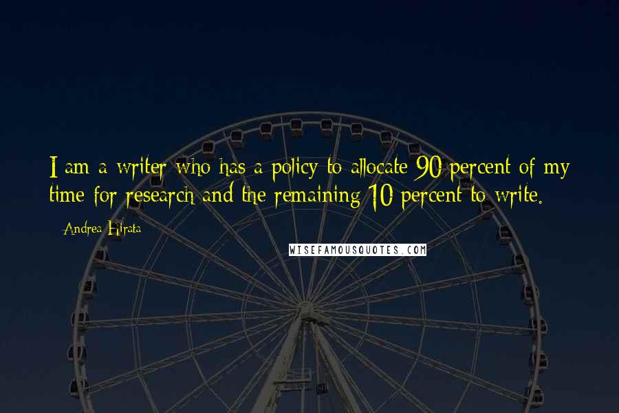 Andrea Hirata Quotes: I am a writer who has a policy to allocate 90 percent of my time for research and the remaining 10 percent to write.