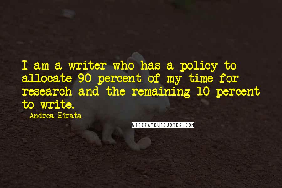 Andrea Hirata Quotes: I am a writer who has a policy to allocate 90 percent of my time for research and the remaining 10 percent to write.