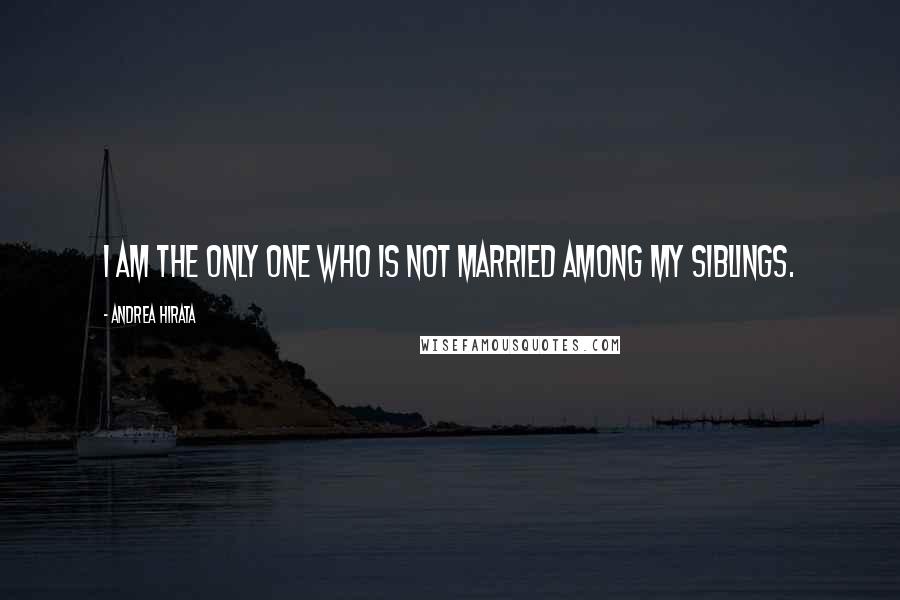 Andrea Hirata Quotes: I am the only one who is not married among my siblings.