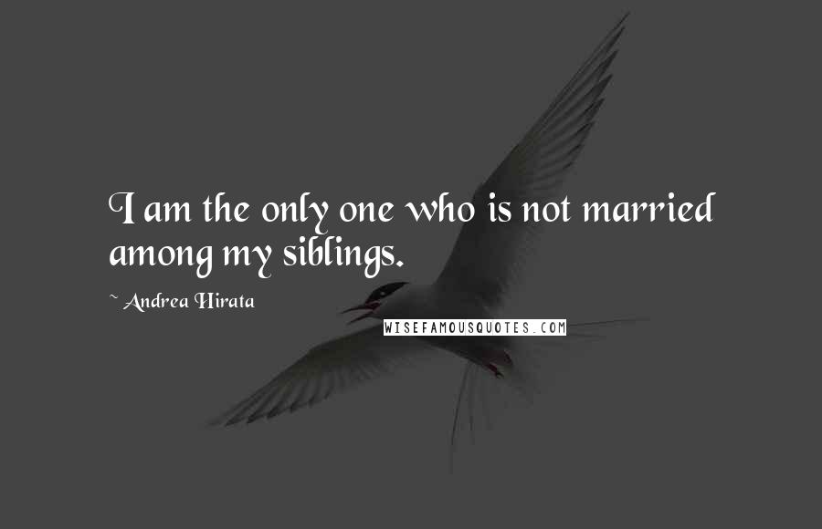 Andrea Hirata Quotes: I am the only one who is not married among my siblings.