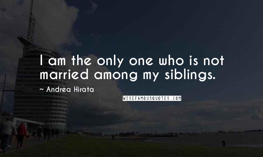 Andrea Hirata Quotes: I am the only one who is not married among my siblings.