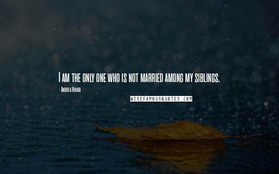 Andrea Hirata Quotes: I am the only one who is not married among my siblings.