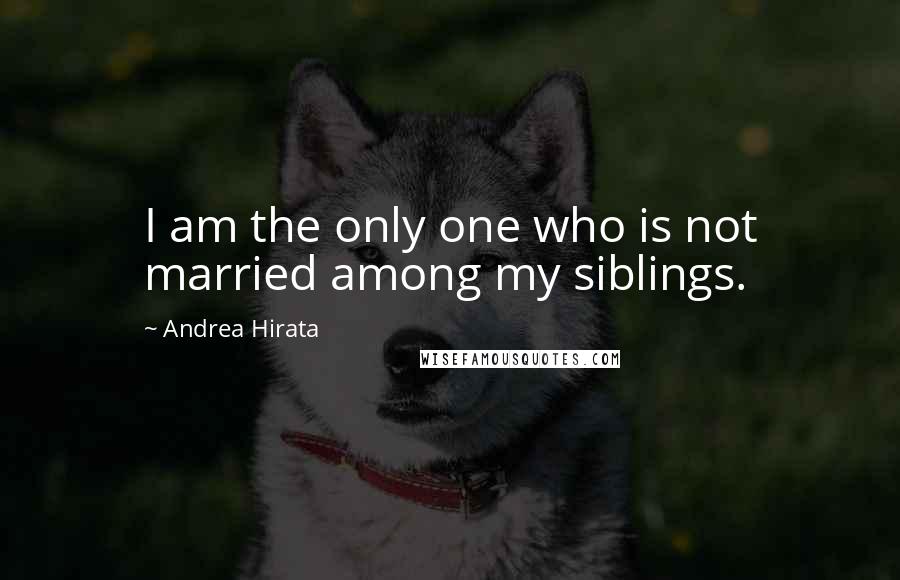 Andrea Hirata Quotes: I am the only one who is not married among my siblings.