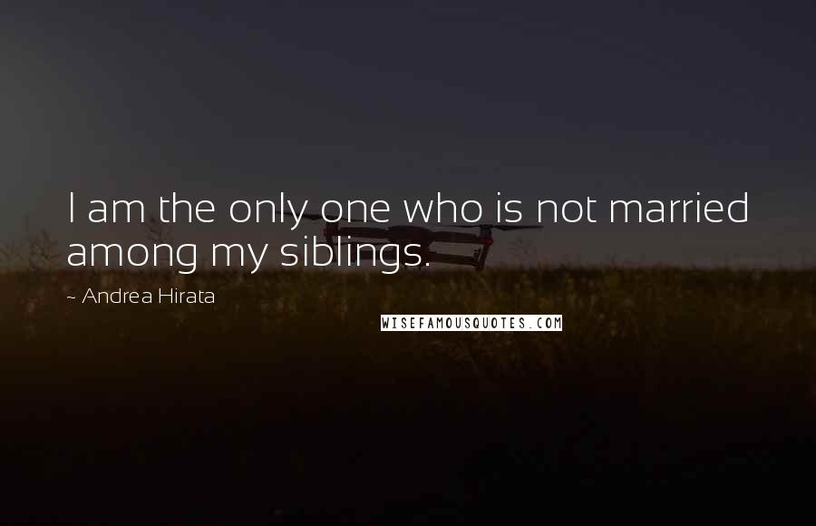 Andrea Hirata Quotes: I am the only one who is not married among my siblings.