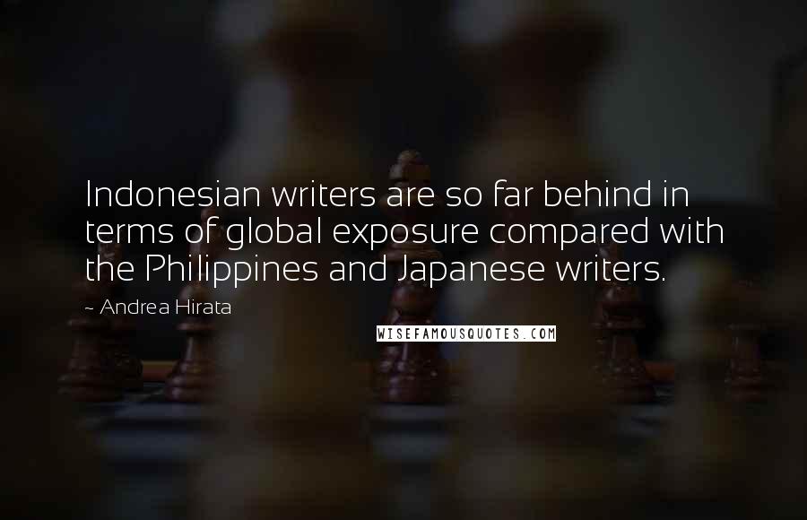 Andrea Hirata Quotes: Indonesian writers are so far behind in terms of global exposure compared with the Philippines and Japanese writers.