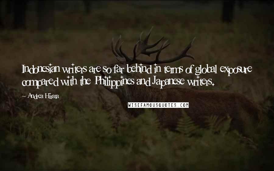 Andrea Hirata Quotes: Indonesian writers are so far behind in terms of global exposure compared with the Philippines and Japanese writers.