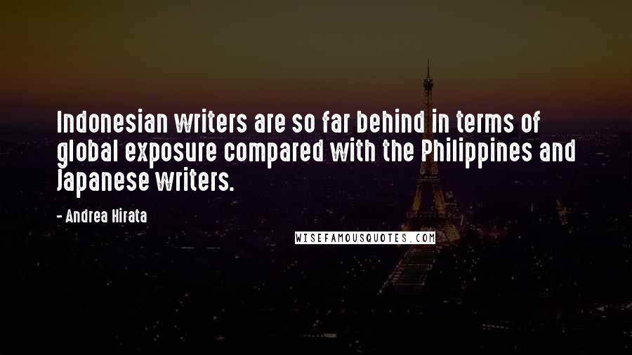 Andrea Hirata Quotes: Indonesian writers are so far behind in terms of global exposure compared with the Philippines and Japanese writers.