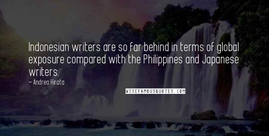 Andrea Hirata Quotes: Indonesian writers are so far behind in terms of global exposure compared with the Philippines and Japanese writers.