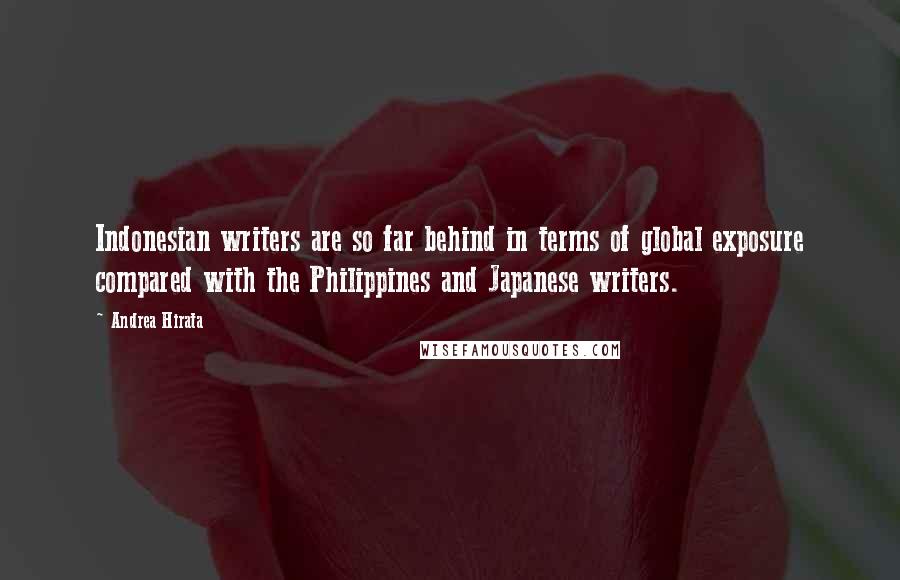 Andrea Hirata Quotes: Indonesian writers are so far behind in terms of global exposure compared with the Philippines and Japanese writers.