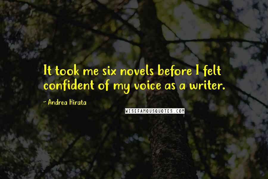 Andrea Hirata Quotes: It took me six novels before I felt confident of my voice as a writer.