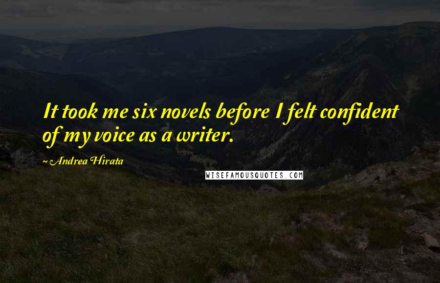 Andrea Hirata Quotes: It took me six novels before I felt confident of my voice as a writer.