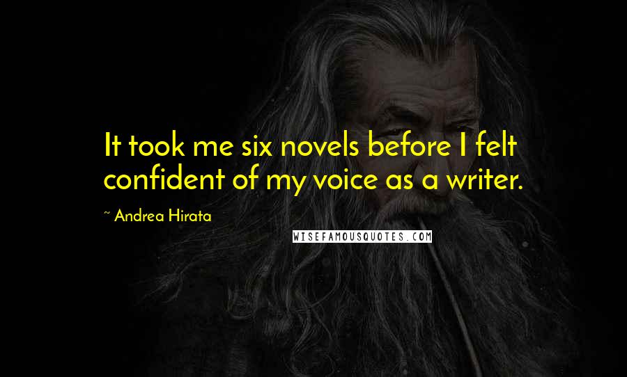 Andrea Hirata Quotes: It took me six novels before I felt confident of my voice as a writer.