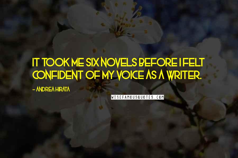 Andrea Hirata Quotes: It took me six novels before I felt confident of my voice as a writer.
