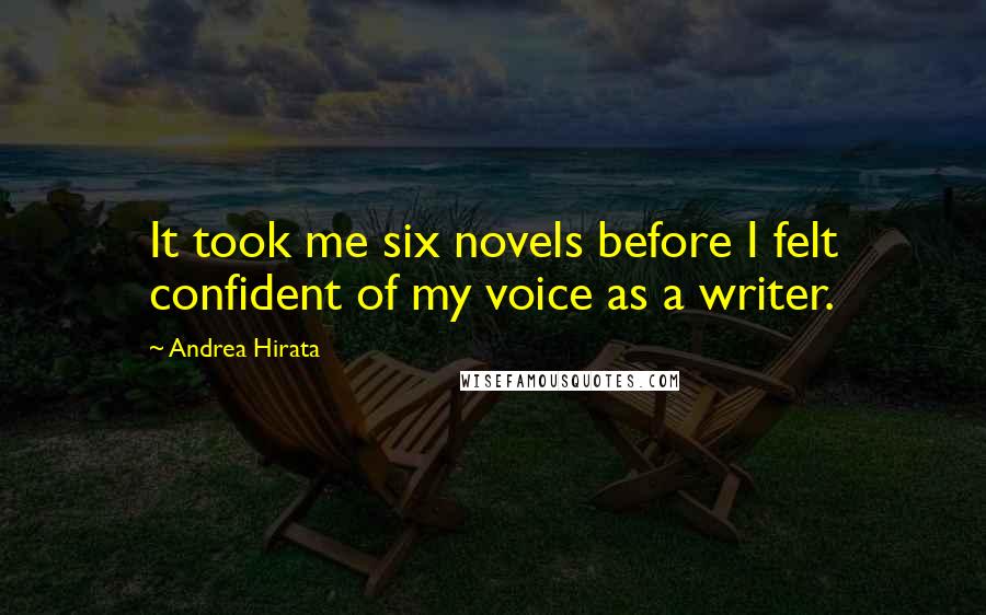 Andrea Hirata Quotes: It took me six novels before I felt confident of my voice as a writer.