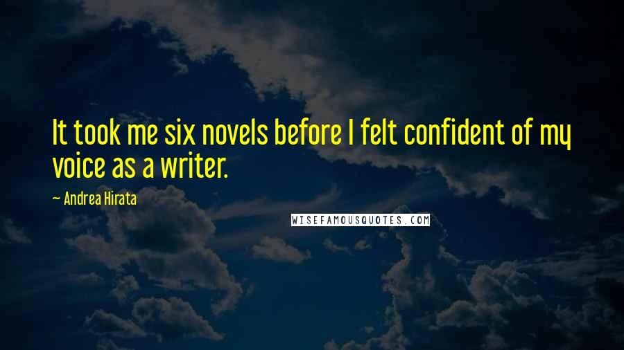 Andrea Hirata Quotes: It took me six novels before I felt confident of my voice as a writer.