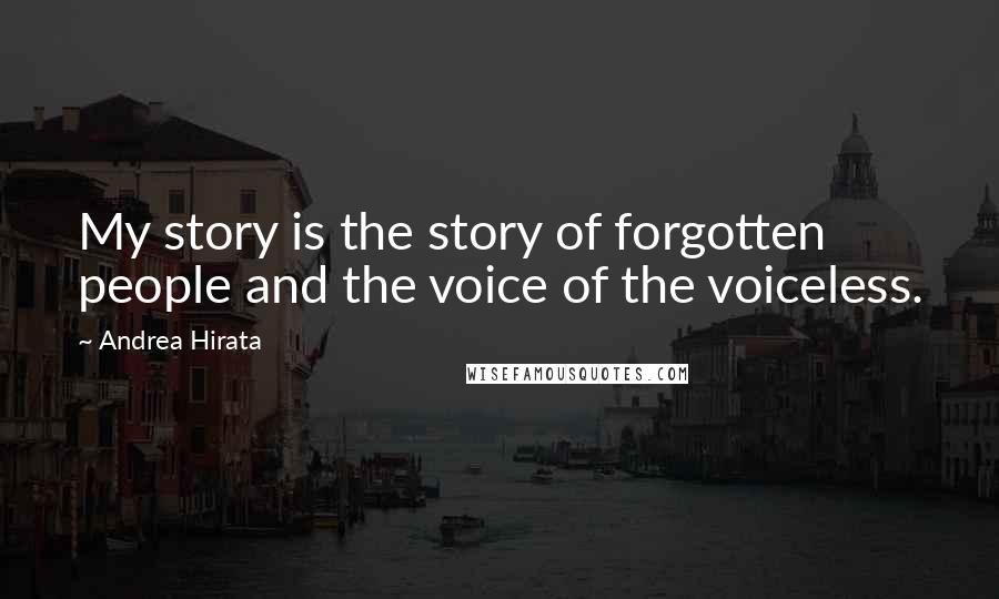 Andrea Hirata Quotes: My story is the story of forgotten people and the voice of the voiceless.
