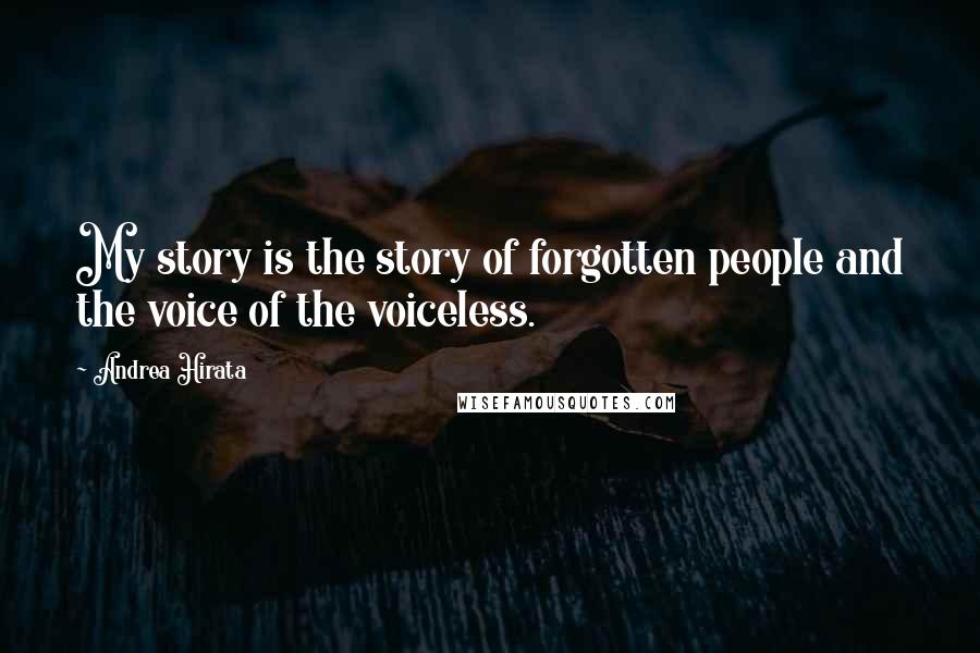 Andrea Hirata Quotes: My story is the story of forgotten people and the voice of the voiceless.