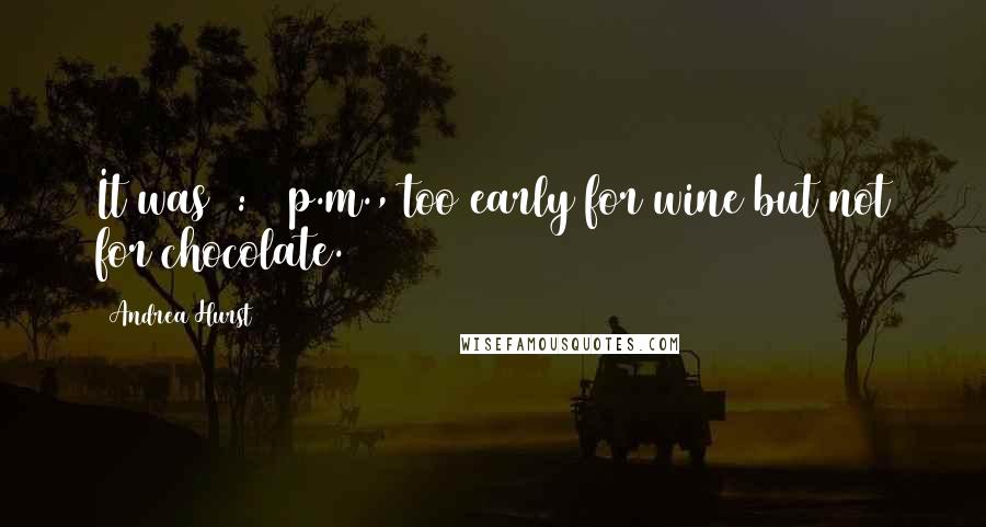 Andrea Hurst Quotes: It was 2:00 p.m., too early for wine but not for chocolate.