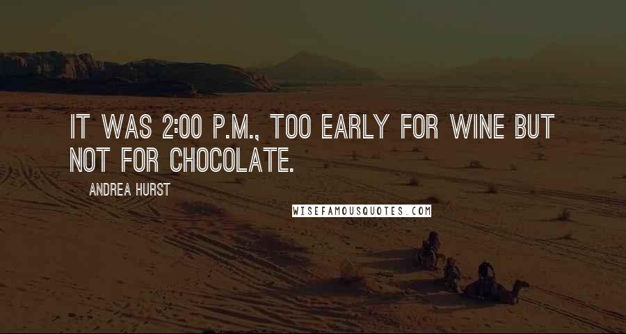 Andrea Hurst Quotes: It was 2:00 p.m., too early for wine but not for chocolate.