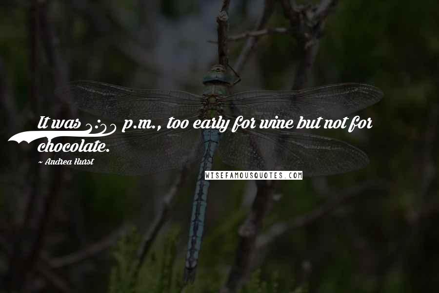 Andrea Hurst Quotes: It was 2:00 p.m., too early for wine but not for chocolate.