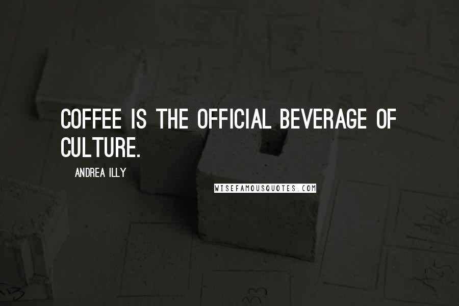 Andrea Illy Quotes: Coffee is the official beverage of culture.