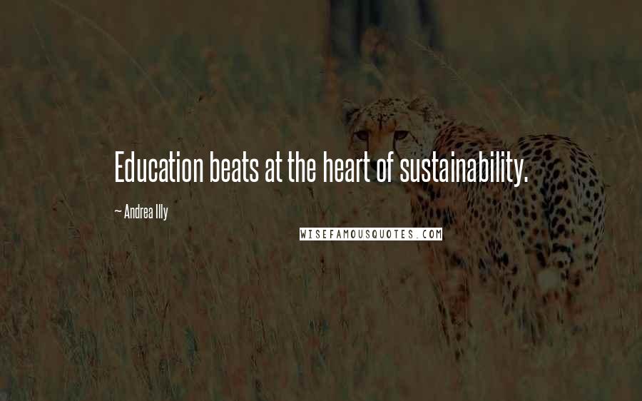 Andrea Illy Quotes: Education beats at the heart of sustainability.