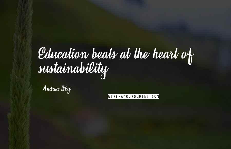 Andrea Illy Quotes: Education beats at the heart of sustainability.