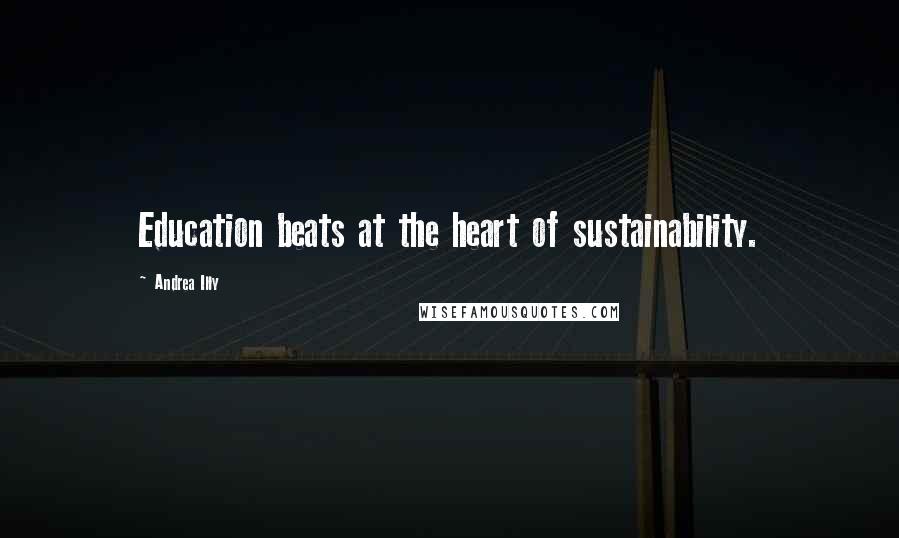 Andrea Illy Quotes: Education beats at the heart of sustainability.