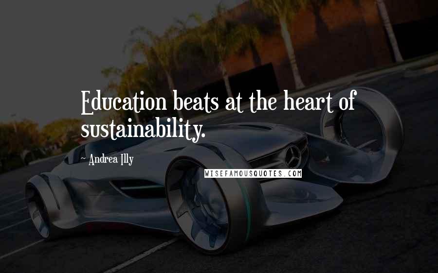 Andrea Illy Quotes: Education beats at the heart of sustainability.
